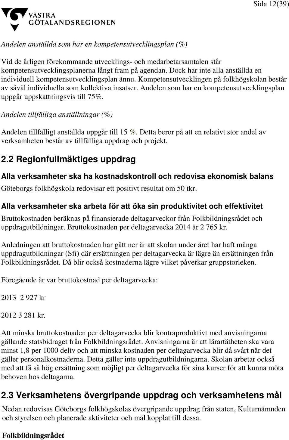 Andelen som har en kompetensutvecklingsplan uppgår uppskattningsvis till 75%. Andelen tillfälliga anställningar (%) Andelen tillfälligt anställda uppgår till 15 %.