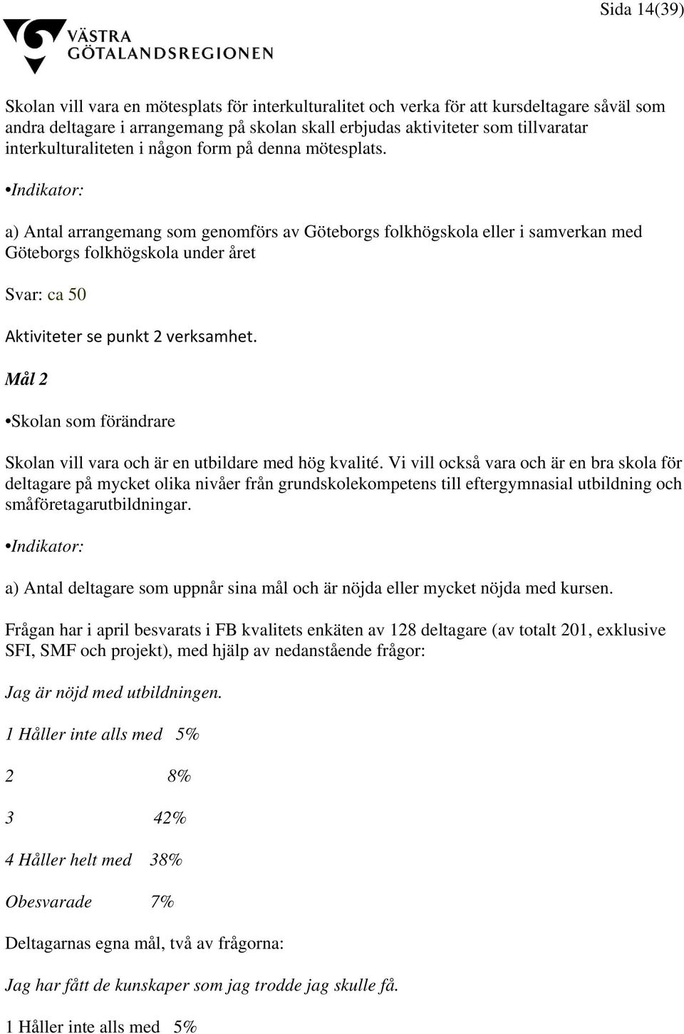 Indikator: a) Antal arrangemang som genomförs av Göteborgs folkhögskola eller i samverkan med Göteborgs folkhögskola under året Svar: ca 50 Aktiviteter se punkt 2 verksamhet.