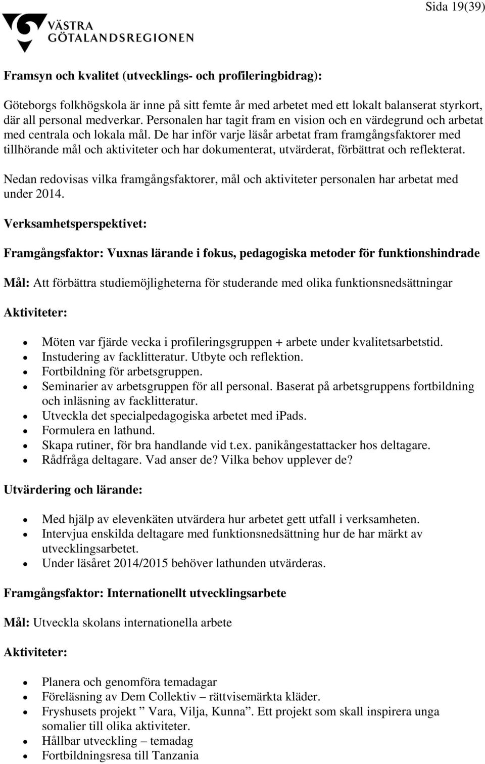 De har inför varje läsår arbetat fram framgångsfaktorer med tillhörande mål och aktiviteter och har dokumenterat, utvärderat, förbättrat och reflekterat.