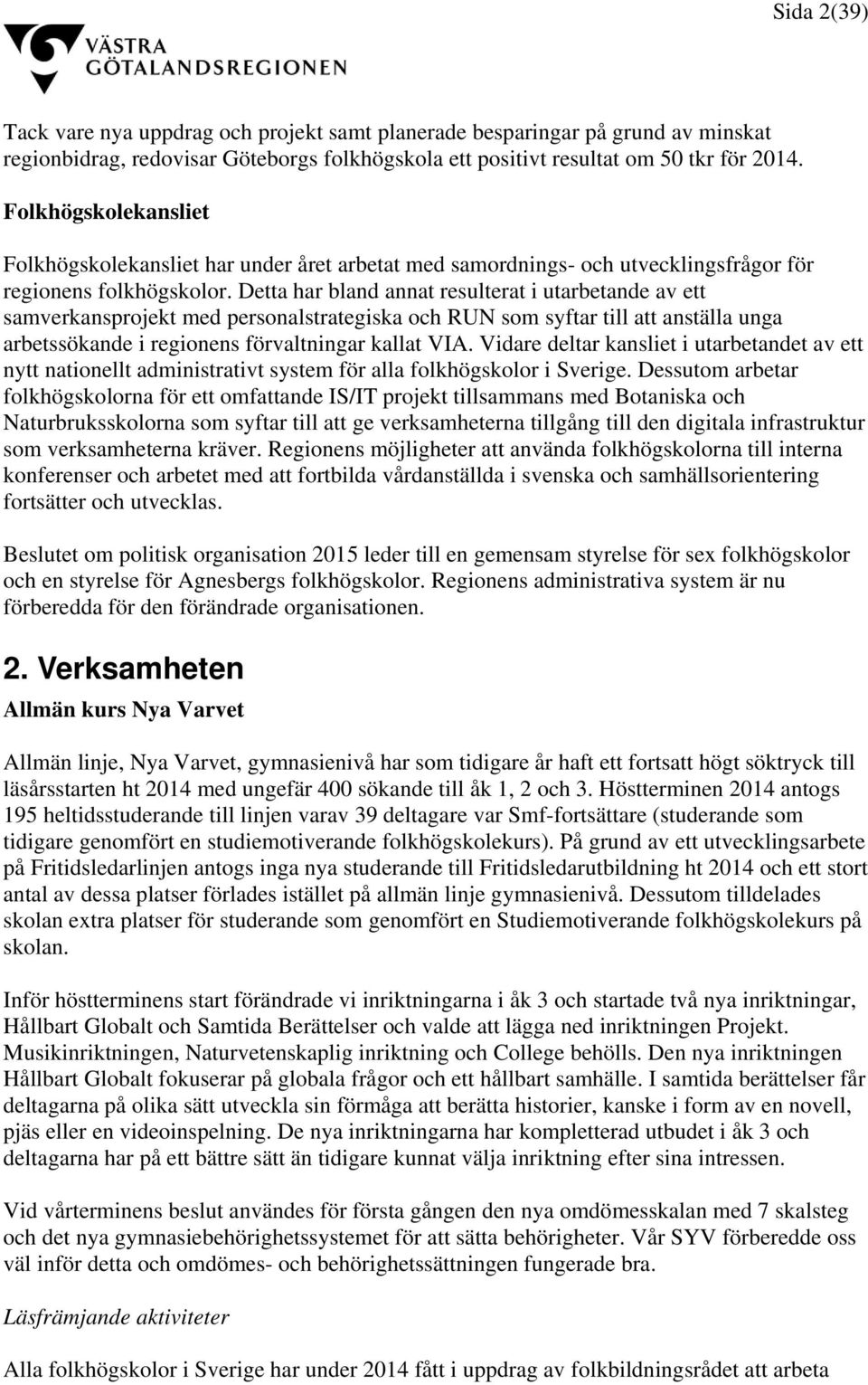 Detta har bland annat resulterat i utarbetande av ett samverkansprojekt med personalstrategiska och RUN som syftar till att anställa unga arbetssökande i regionens förvaltningar kallat VIA.