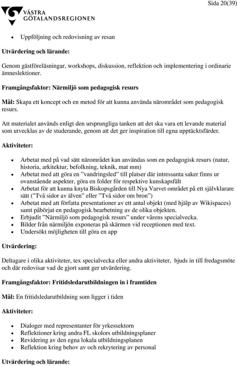 Att materialet används enligt den ursprungliga tanken att det ska vara ett levande material som utvecklas av de studerande, genom att det ger inspiration till egna upptäcktsfärder.