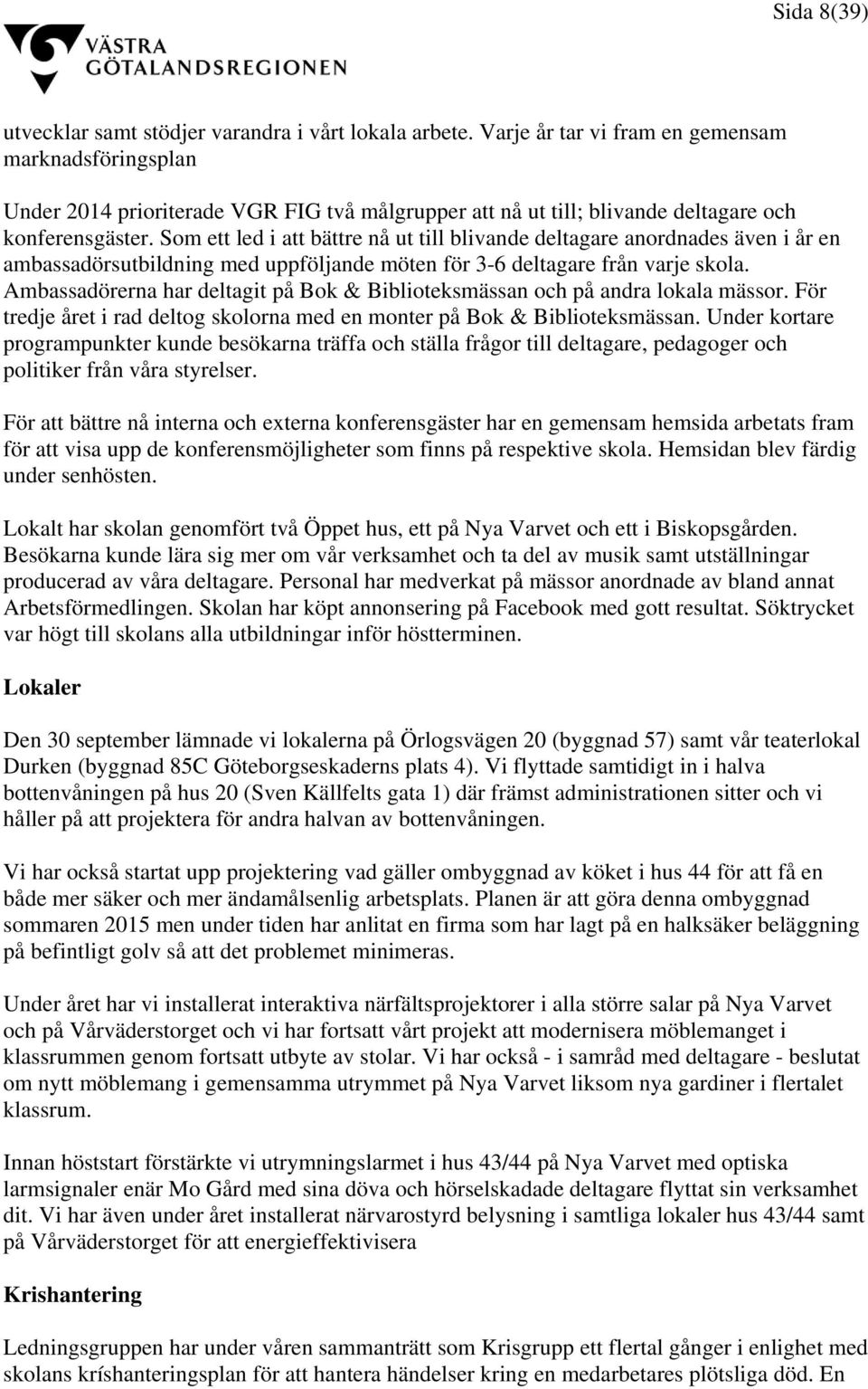 Som ett led i att bättre nå ut till blivande deltagare anordnades även i år en ambassadörsutbildning med uppföljande möten för 3-6 deltagare från varje skola.