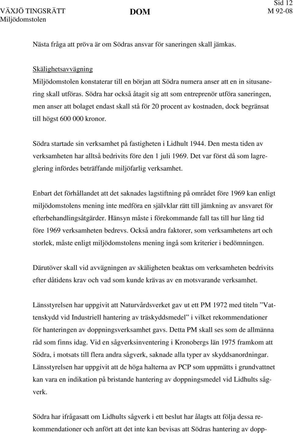 Södra startade sin verksamhet på fastigheten i Lidhult 1944. Den mesta tiden av verksamheten har alltså bedrivits före den 1 juli 1969.