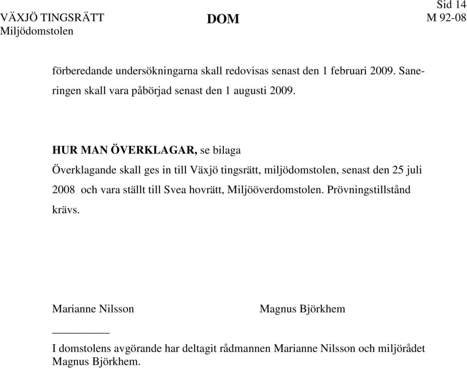 HUR MAN ÖVERKLAGAR, se bilaga Överklagande skall ges in till Växjö tingsrätt, miljödomstolen, senast den 25 juli