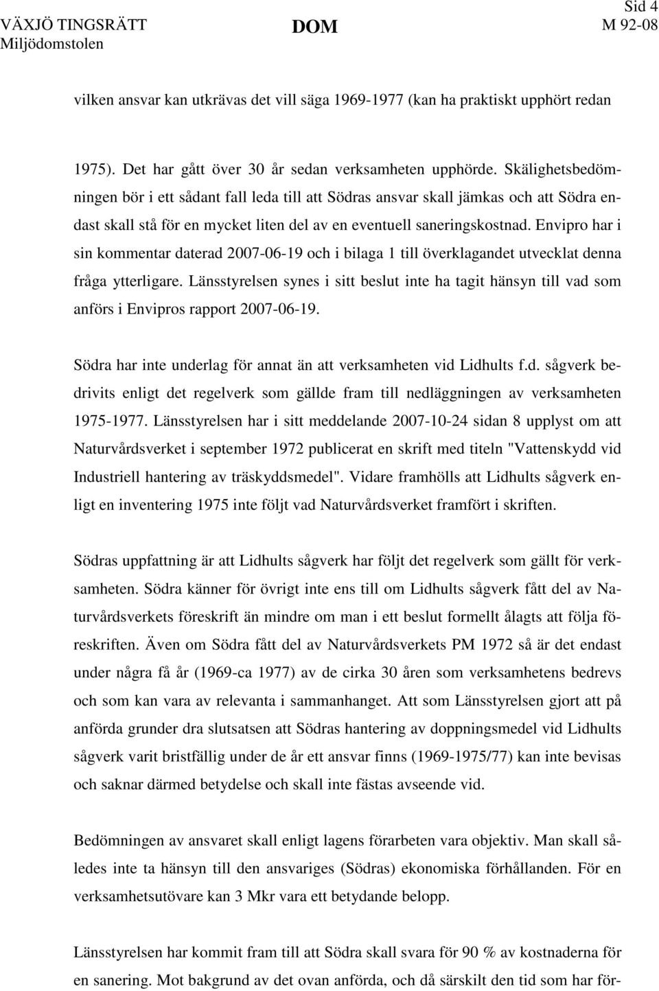 Envipro har i sin kommentar daterad 2007-06-19 och i bilaga 1 till överklagandet utvecklat denna fråga ytterligare.