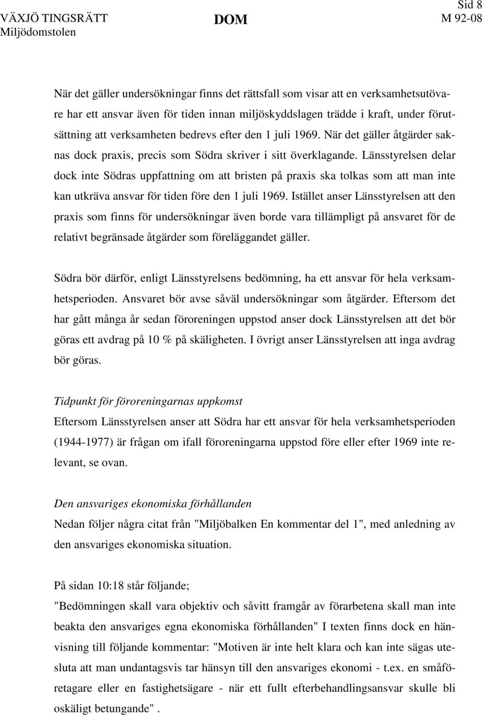 Länsstyrelsen delar dock inte Södras uppfattning om att bristen på praxis ska tolkas som att man inte kan utkräva ansvar för tiden före den 1 juli 1969.