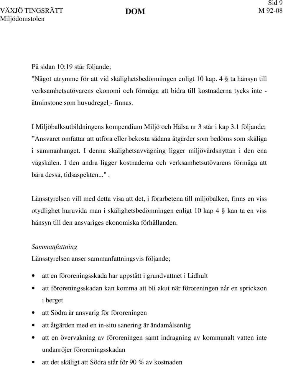 I Miljöbalksutbildningens kompendium Miljö och Hälsa nr 3 står i kap 3.1 följande; Ansvaret omfattar att utföra eller bekosta sådana åtgärder som bedöms som skäliga i sammanhanget.