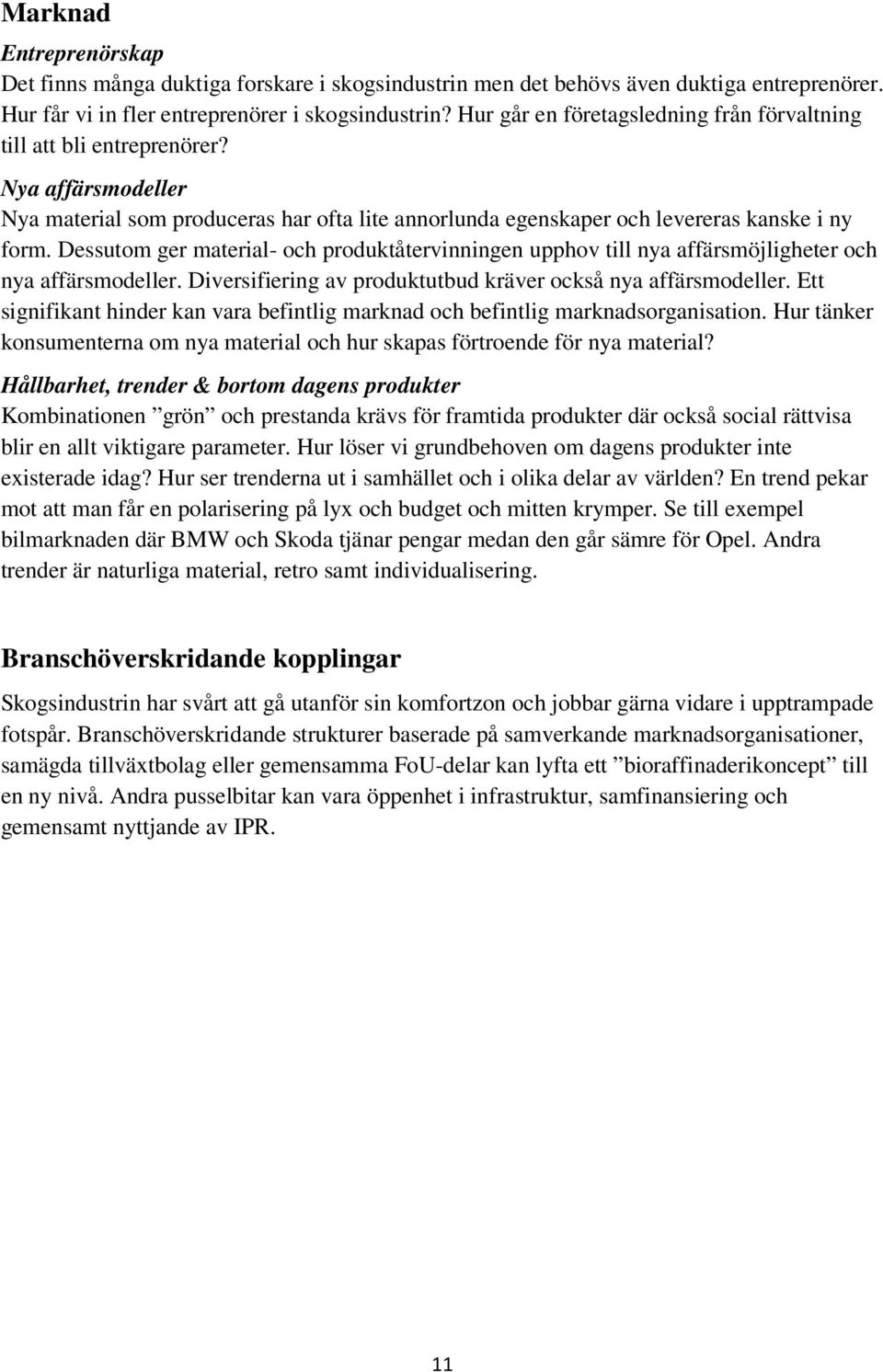 Dessutom ger material- och produktåtervinningen upphov till nya affärsmöjligheter och nya affärsmodeller. Diversifiering av produktutbud kräver också nya affärsmodeller.