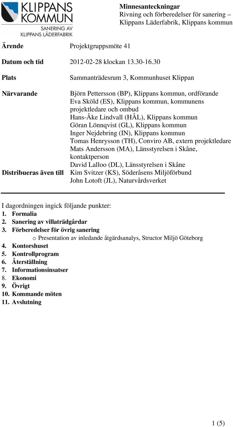 (HÅL), Klippans kommun Göran Lönnqvist (GL), Klippans kommun Inger Nejdebring (IN), Klippans kommun Tomas Henrysson (TH), Conviro AB, extern projektledare Mats Andersson (MA), Länsstyrelsen i Skåne,