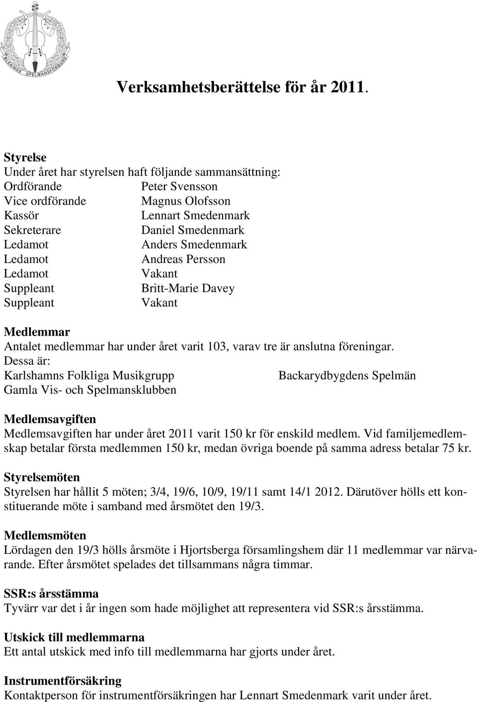 Andreas Persson Vakant Suppleant Britt-Marie Davey Suppleant Vakant Medlemmar Antalet medlemmar har under året varit 103, varav tre är anslutna föreningar.