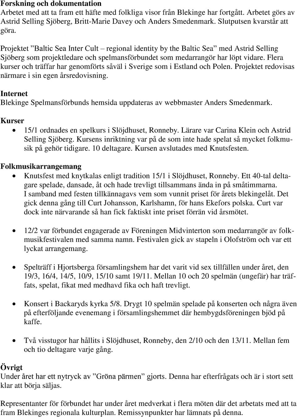 Flera kurser och träffar har genomförts såväl i Sverige som i Estland och Polen. Projektet redovisas närmare i sin egen årsredovisning.