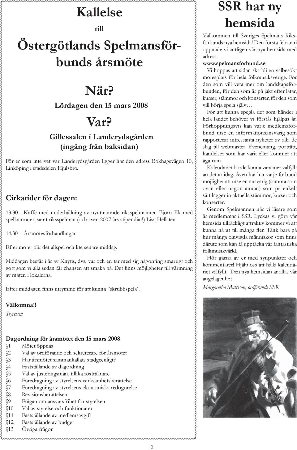 30 Kaffe med underhållning av nyutnämnde riksspelmannen Björn Ek med spelkamrater, samt riksspelman (och även 2007 års stipendiat!) Lisa Hellsten 14.