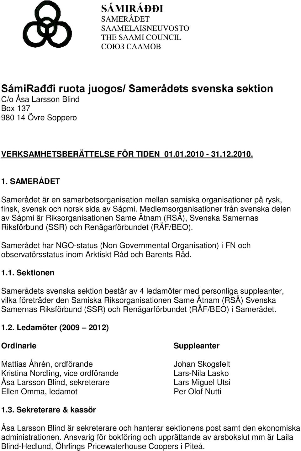 Medlemsorganisationer från svenska delen av Sápmi är Riksorganisationen Same Ätnam (RSÄ), Svenska Samernas Riksförbund (SSR) och Renägarförbundet (RÄF/BEO).