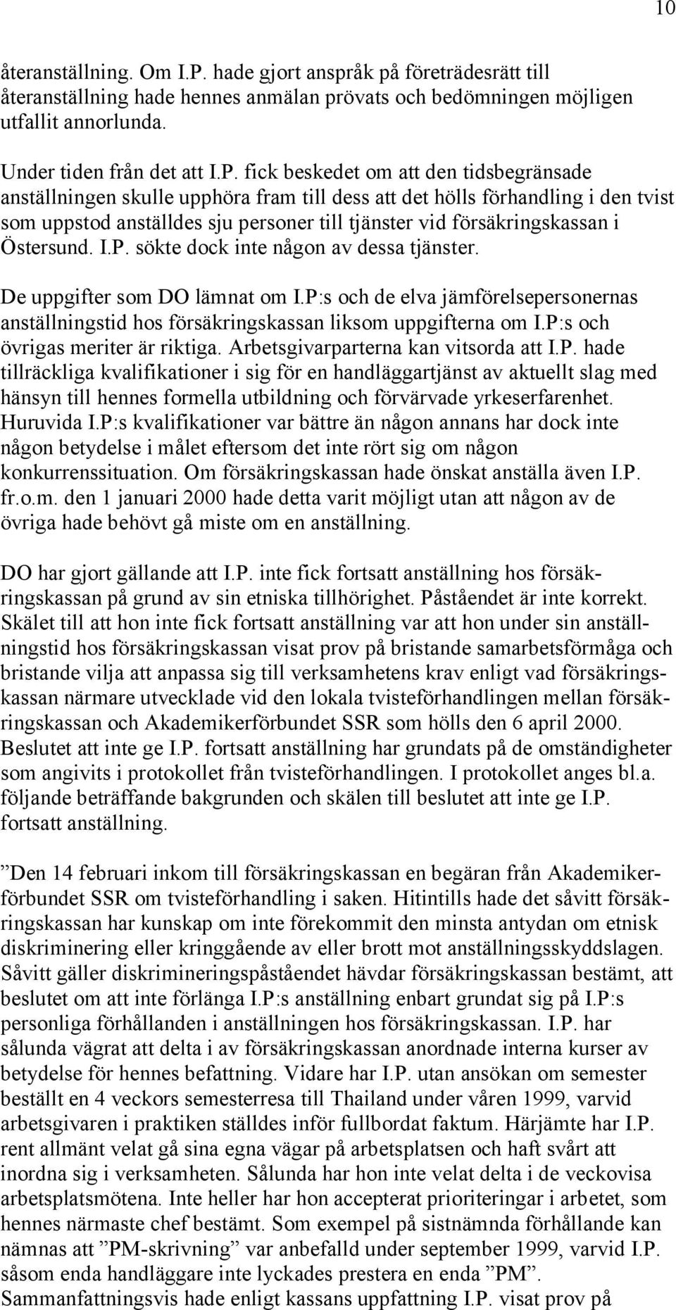 fick beskedet om att den tidsbegränsade anställningen skulle upphöra fram till dess att det hölls förhandling i den tvist som uppstod anställdes sju personer till tjänster vid försäkringskassan i