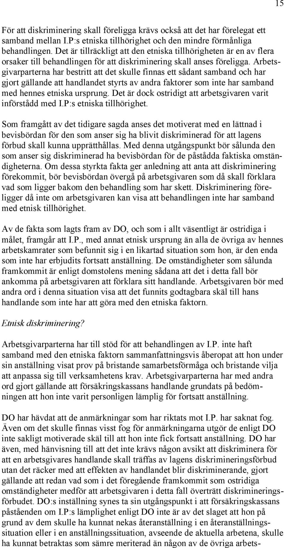 Arbetsgivarparterna har bestritt att det skulle finnas ett sådant samband och har gjort gällande att handlandet styrts av andra faktorer som inte har samband med hennes etniska ursprung.