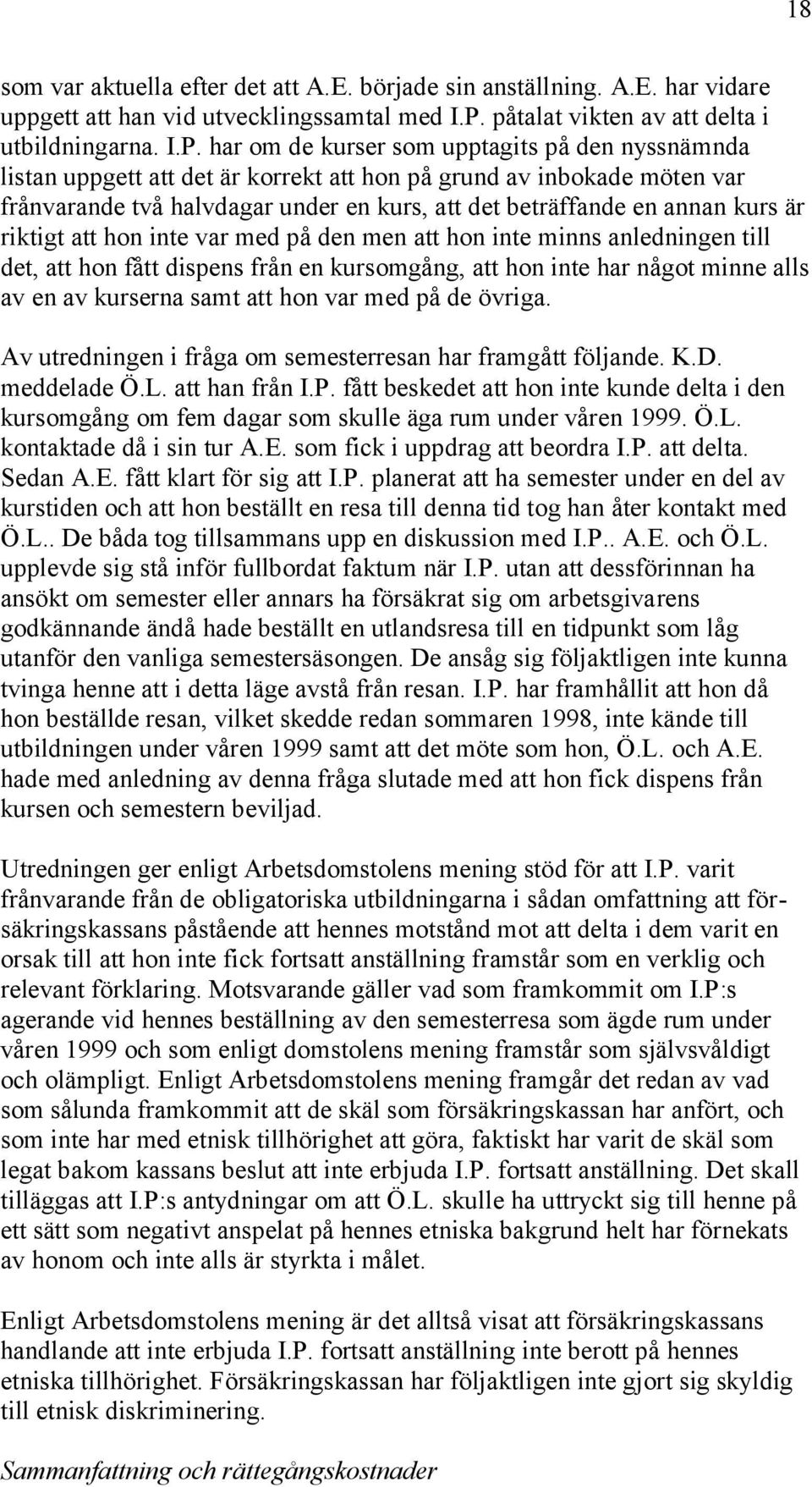 har om de kurser som upptagits på den nyssnämnda listan uppgett att det är korrekt att hon på grund av inbokade möten var frånvarande två halvdagar under en kurs, att det beträffande en annan kurs är