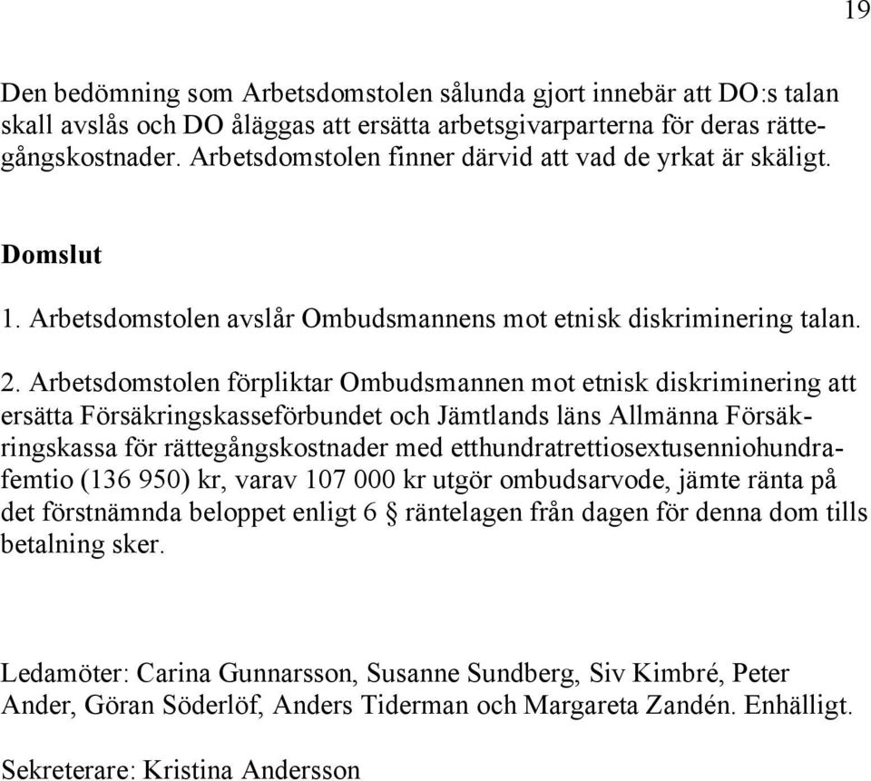 Arbetsdomstolen förpliktar Ombudsmannen mot etnisk diskriminering att ersätta Försäkringskasseförbundet och Jämtlands läns Allmänna Försäkringskassa för rättegångskostnader med