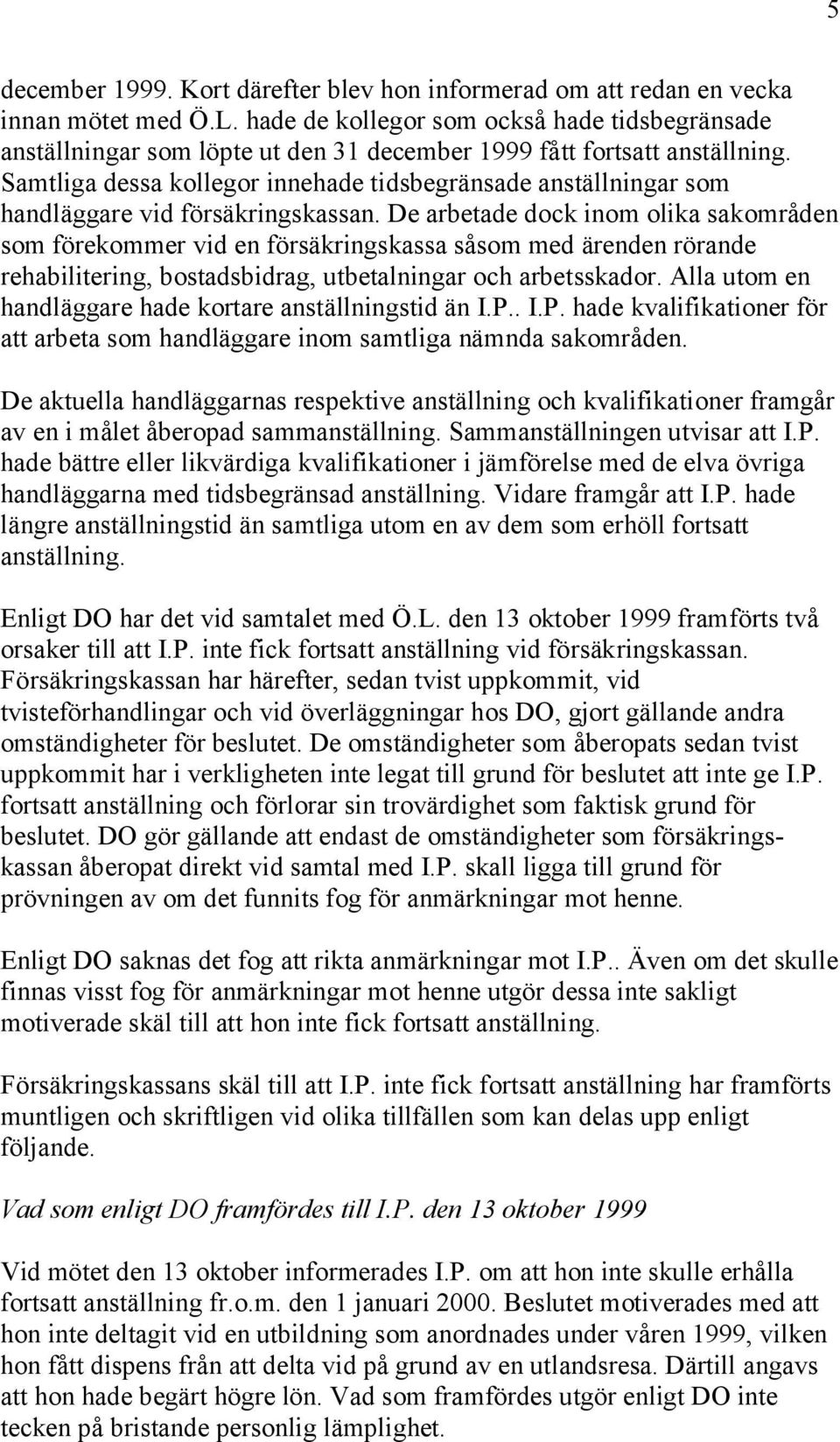 Samtliga dessa kollegor innehade tidsbegränsade anställningar som handläggare vid försäkringskassan.