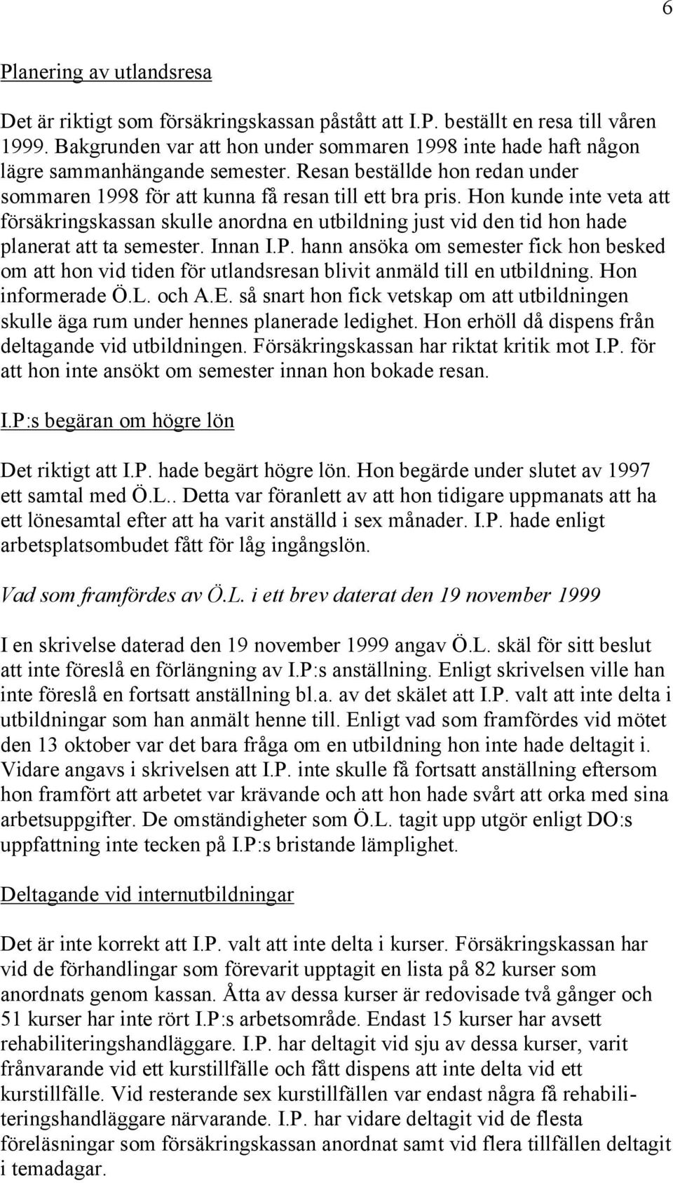 Hon kunde inte veta att försäkringskassan skulle anordna en utbildning just vid den tid hon hade planerat att ta semester. Innan I.P.