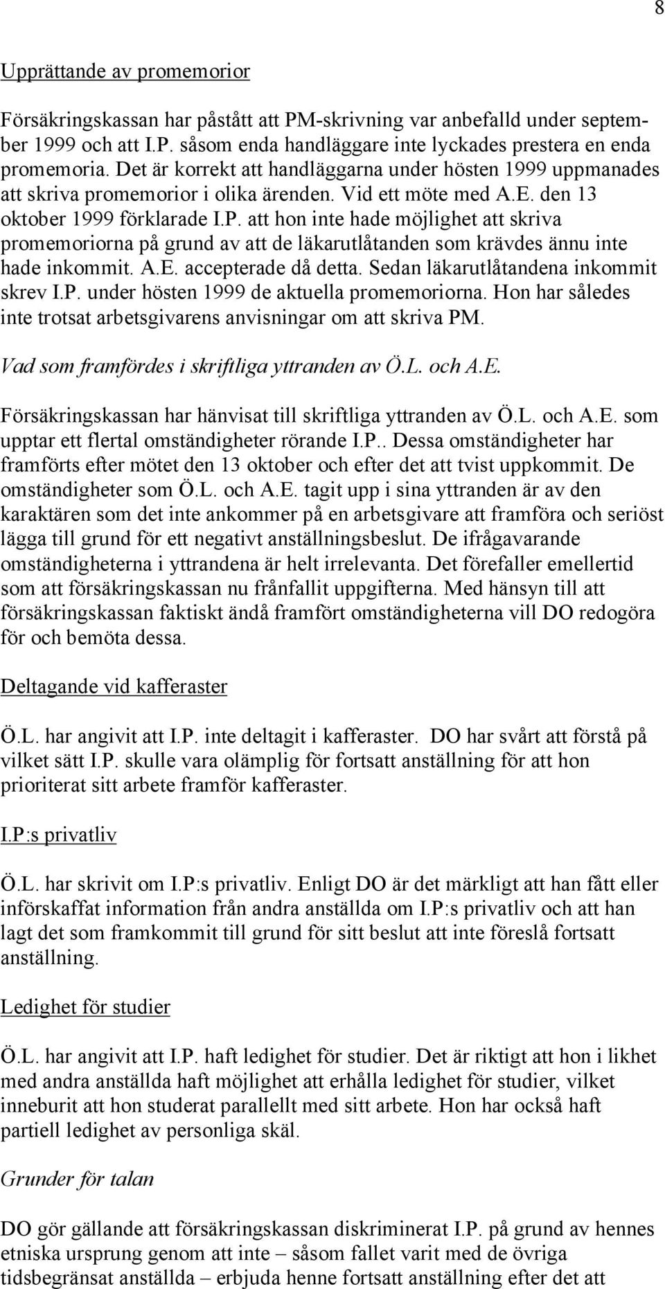 att hon inte hade möjlighet att skriva promemoriorna på grund av att de läkarutlåtanden som krävdes ännu inte hade inkommit. A.E. accepterade då detta. Sedan läkarutlåtandena inkommit skrev I.P.