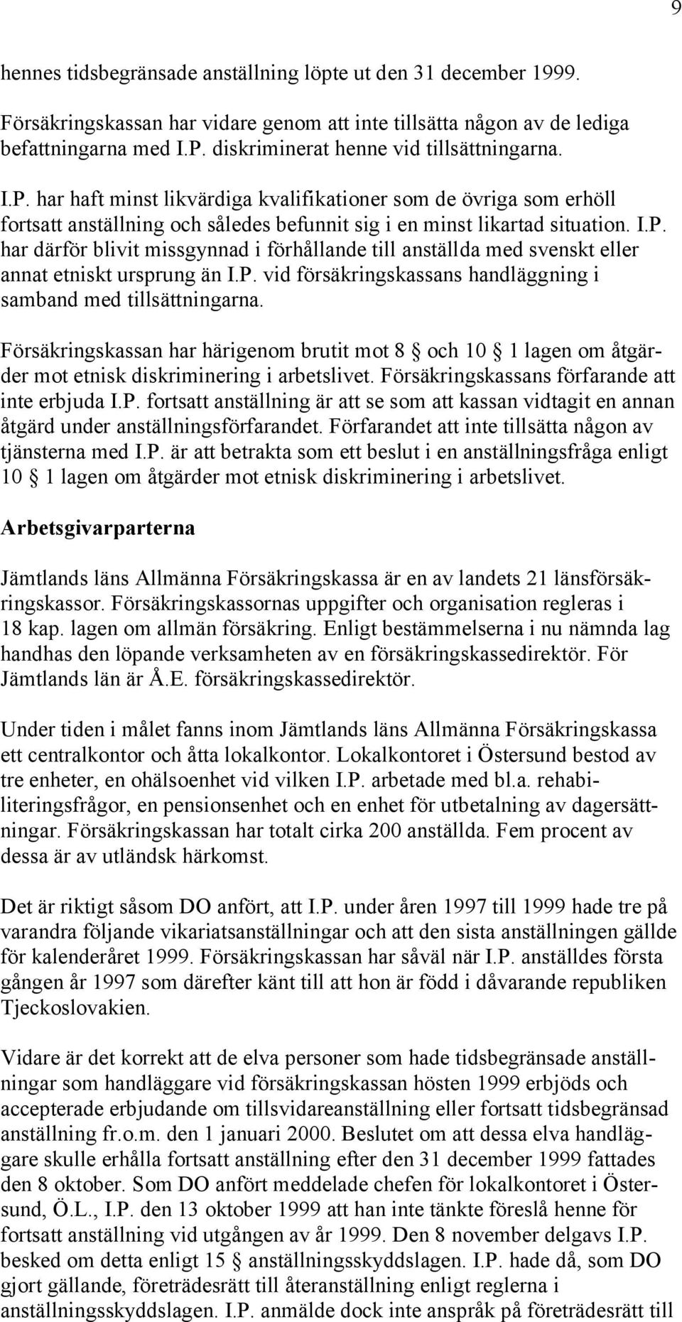 P. vid försäkringskassans handläggning i samband med tillsättningarna. Försäkringskassan har härigenom brutit mot 8 och 10 1 lagen om åtgärder mot etnisk diskriminering i arbetslivet.