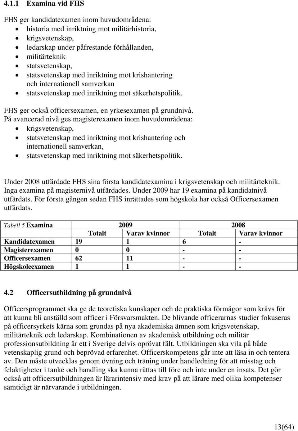 På avancerad nivå ges magisterexamen inom huvudområdena: krigsvetenskap, statsvetenskap med inriktning mot krishantering och internationell samverkan, statsvetenskap med inriktning mot