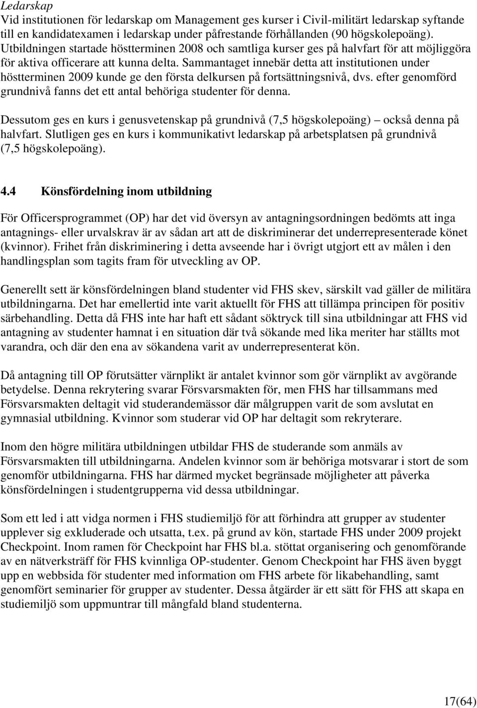 Sammantaget innebär detta att institutionen under höstterminen 2009 kunde ge den första delkursen på fortsättningsnivå, dvs. efter genomförd grundnivå fanns det ett antal behöriga studenter för denna.