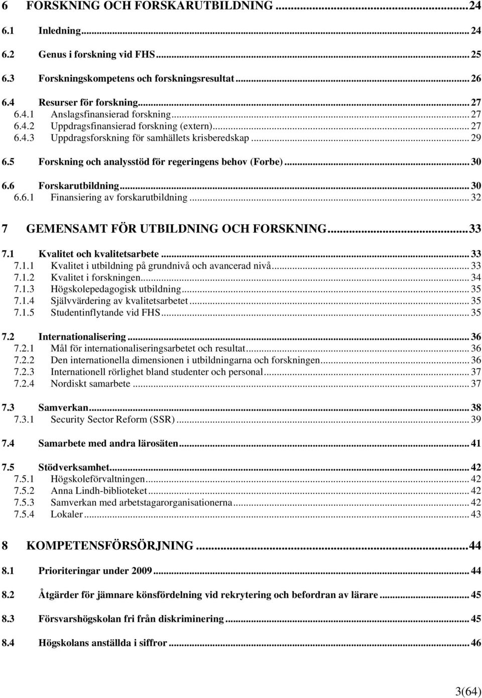 6 Forskarutbildning... 30 6.6.1 Finansiering av forskarutbildning... 32 7 GEMENSAMT FÖR UTBILDNING OCH FORSKNING...33 7.1 Kvalitet och kvalitetsarbete... 33 7.1.1 Kvalitet i utbildning på grundnivå och avancerad nivå.