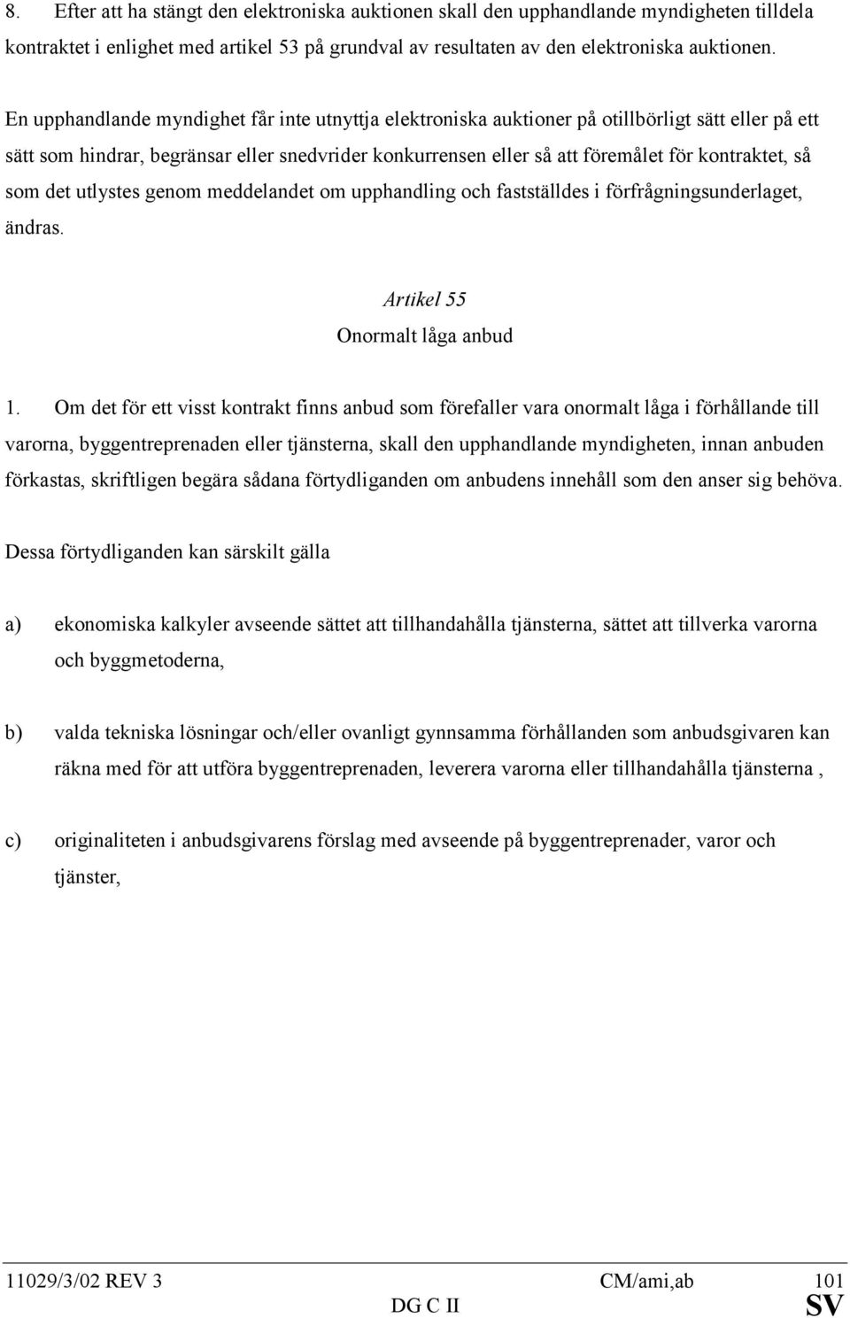 så som det utlystes genom meddelandet om upphandling och fastställdes i förfrågningsunderlaget, ändras. Artikel 55 Onormalt låga anbud 1.