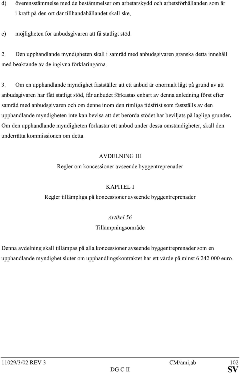 Om en upphandlande myndighet fastställer att ett anbud är onormalt lågt på grund av att anbudsgivaren har fått statligt stöd, får anbudet förkastas enbart av denna anledning först efter samråd med