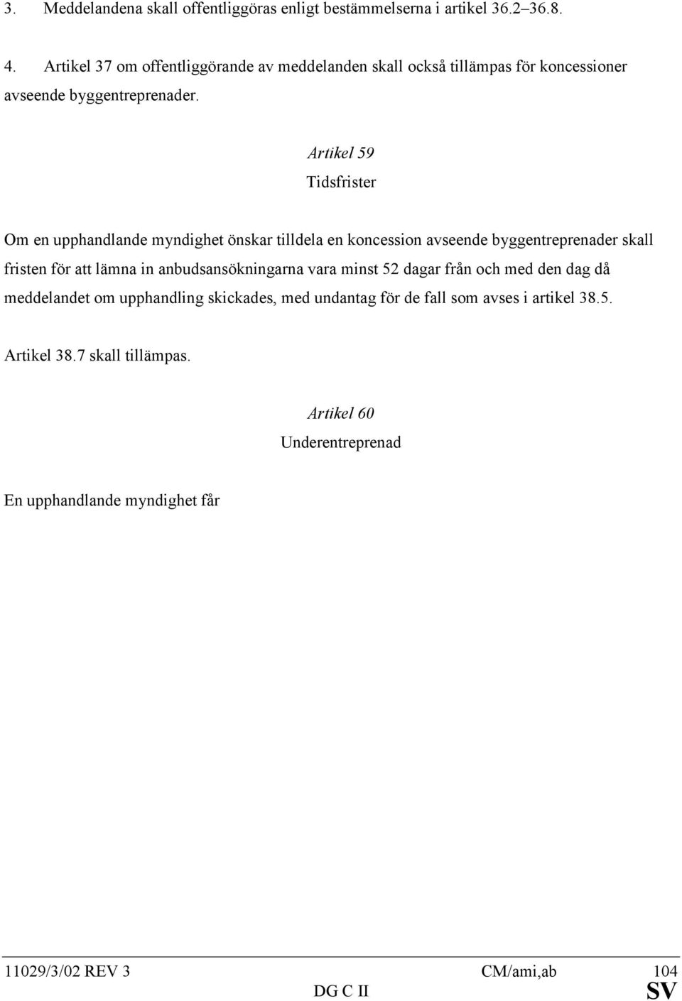 Artikel 59 Tidsfrister Om en upphandlande myndighet önskar tilldela en koncession avseende byggentreprenader skall fristen för att lämna in