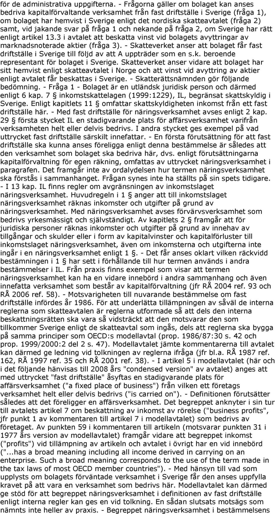 samt, vid jakande svar på fråga 1 och nekande på fråga 2, om Sverige har rätt enligt artikel 13.3 i avtalet att beskatta vinst vid bolagets avyttringar av marknadsnoterade aktier (fråga 3).