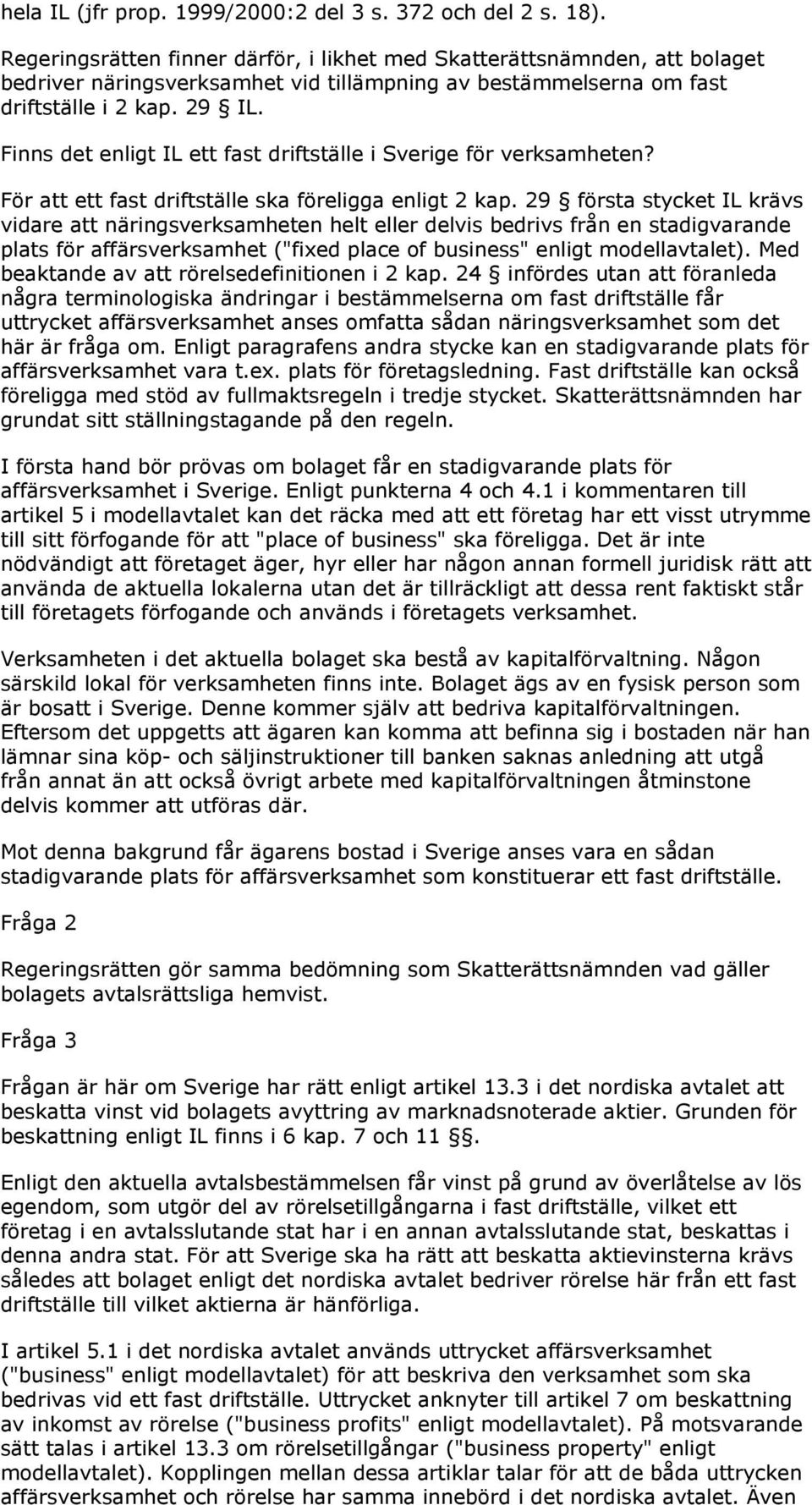 Finns det enligt IL ett fast driftställe i Sverige för verksamheten? För att ett fast driftställe ska föreligga enligt 2 kap.