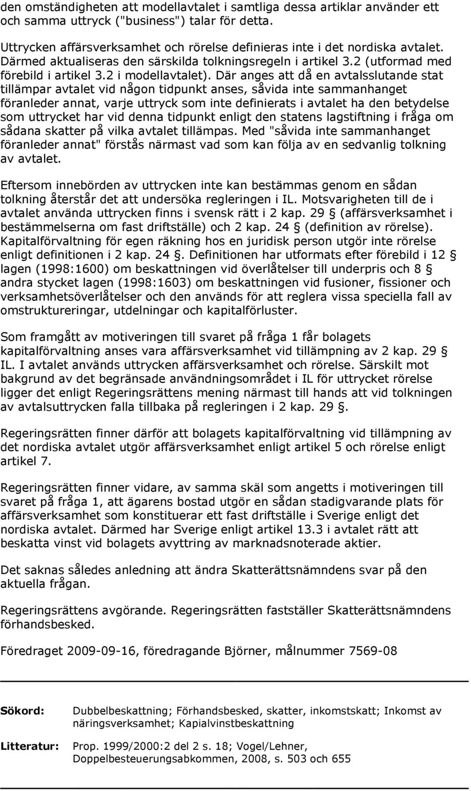 Där anges att då en avtalsslutande stat tillämpar avtalet vid någon tidpunkt anses, såvida inte sammanhanget föranleder annat, varje uttryck som inte definierats i avtalet ha den betydelse som