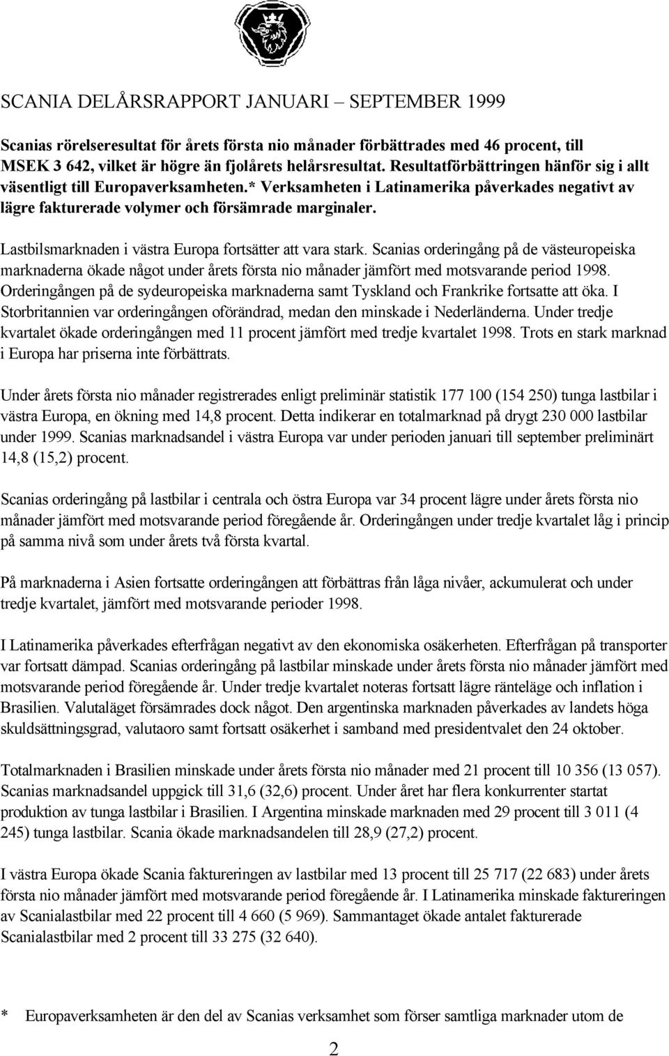 Lastbilsmarknaden i västra Europa fortsätter att vara stark. Scanias orderingång på de västeuropeiska marknaderna ökade något under årets första nio månader jämfört med motsvarande period 1998.