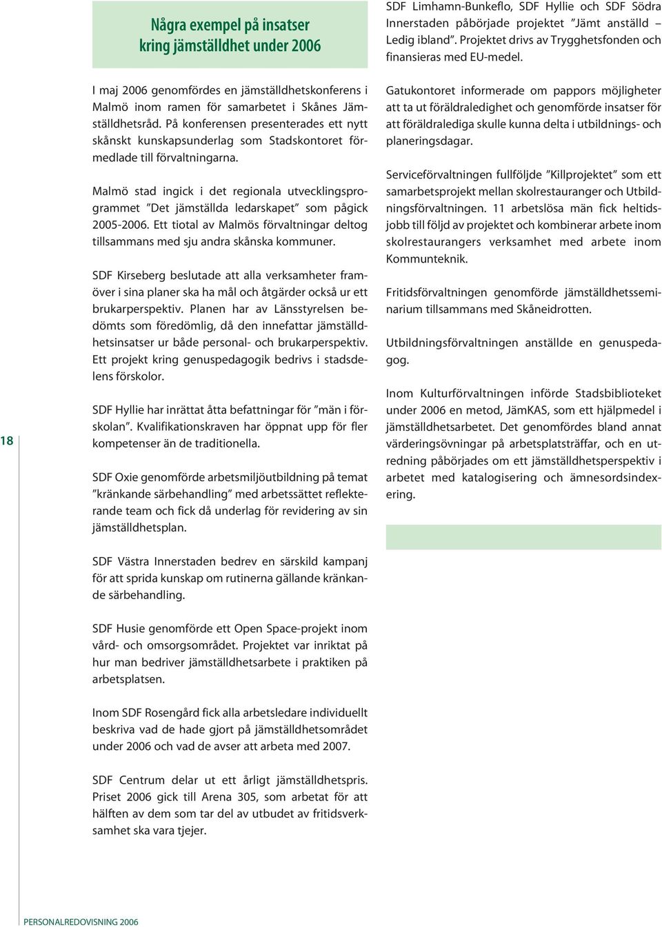 Malmö stad ingick i det regionala utvecklingsprogrammet Det jämställda ledarskapet som pågick 2005-2006. Ett tiotal av Malmös förvaltningar deltog tillsammans med sju andra skånska kommuner.