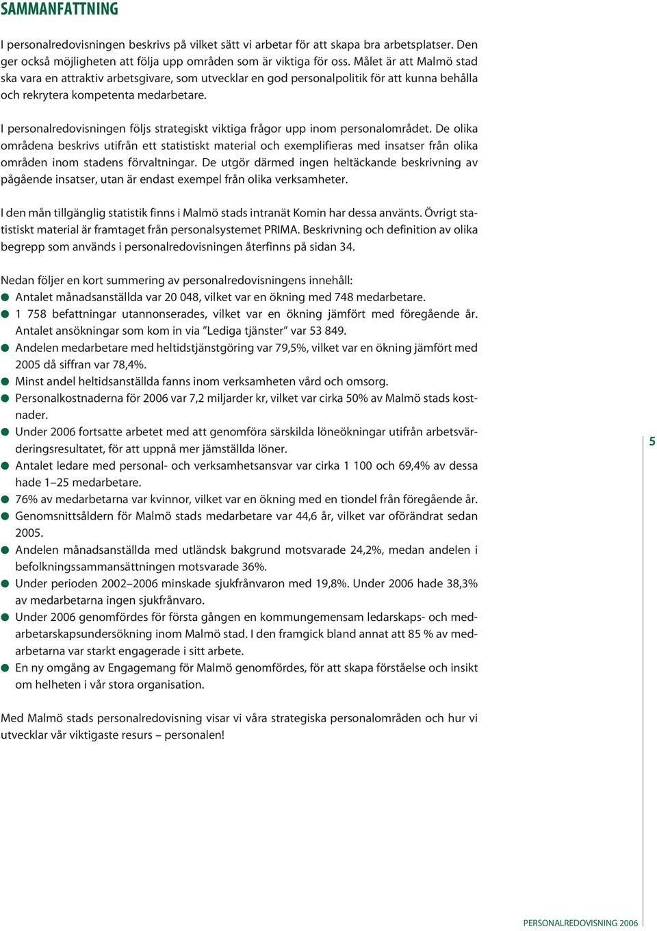 I personalredovisningen följs strategiskt viktiga frågor upp inom personalområdet.