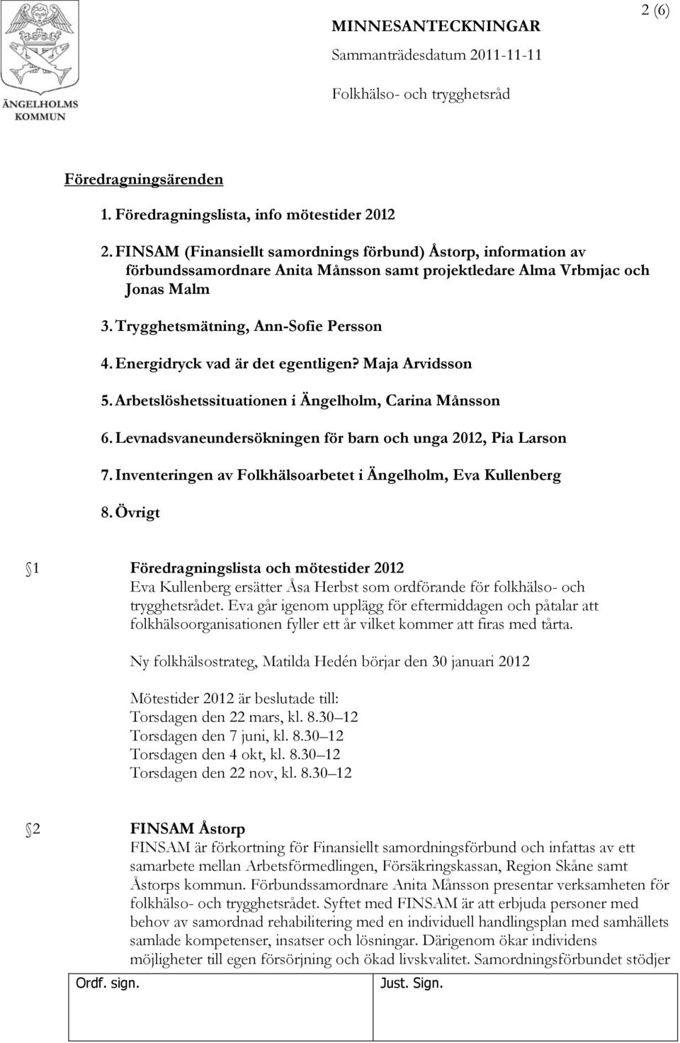 Energidryck vad är det egentligen? Maja Arvidsson 5. Arbetslöshetssituationen i Ängelholm, Carina Månsson 6. Levnadsvaneundersökningen för barn och unga 2012, Pia Larson 7.