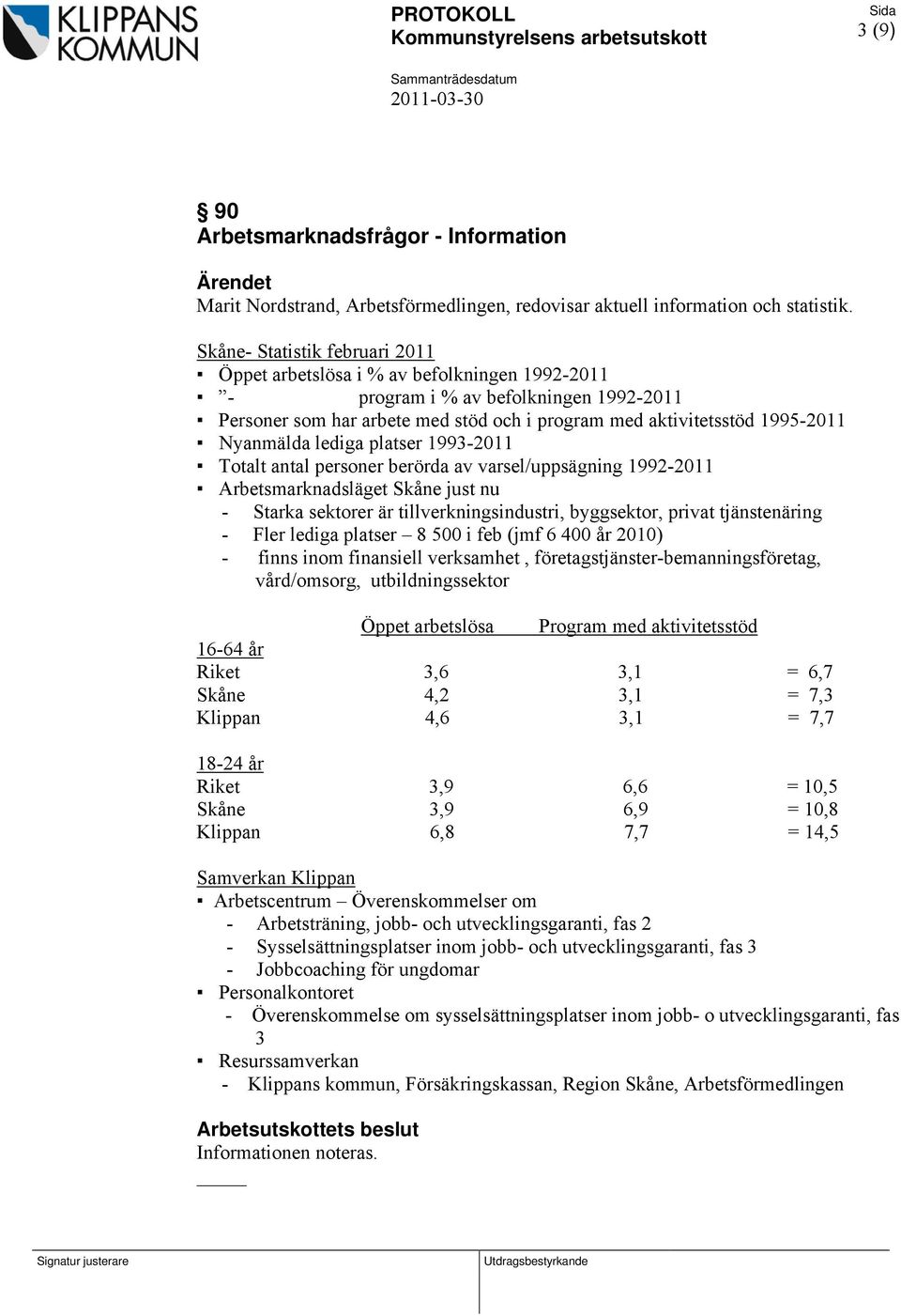 Nyanmälda lediga platser 1993-2011 Totalt antal personer berörda av varsel/uppsägning 1992-2011 Arbetsmarknadsläget Skåne just nu - Starka sektorer är tillverkningsindustri, byggsektor, privat