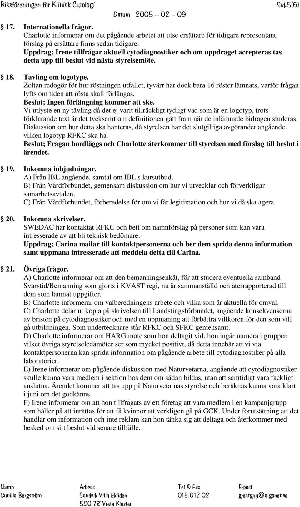 Zoltan redogör för hur röstningen utfallet, tyvärr har dock bara 16 röster lämnats, varför frågan lyfts om tiden att rösta skall förlängas. Beslut; Ingen förlängning kommer att ske.