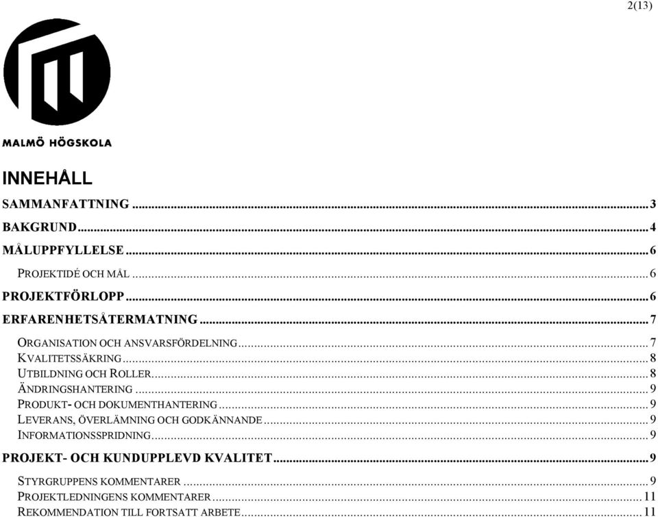 .. 8 ÄNDRINGSHANTERING... 9 PRODUKT- OCH DOKUMENTHANTERING... 9 LEVERANS, ÖVERLÄMNING OCH GODKÄNNANDE... 9 INFORMATIONSSPRIDNING.