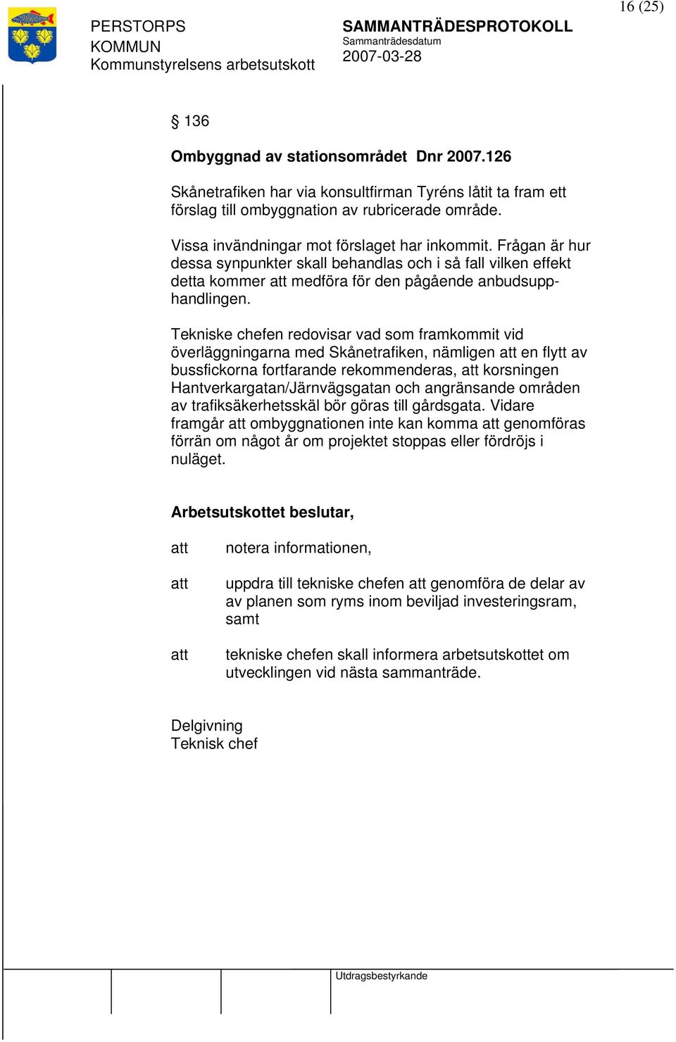 Tekniske chefen redovisar vad som framkommit vid överläggningarna med Skånetrafiken, nämligen en flytt av bussfickorna fortfarande rekommenderas, korsningen Hantverkargatan/Järnvägsgatan och