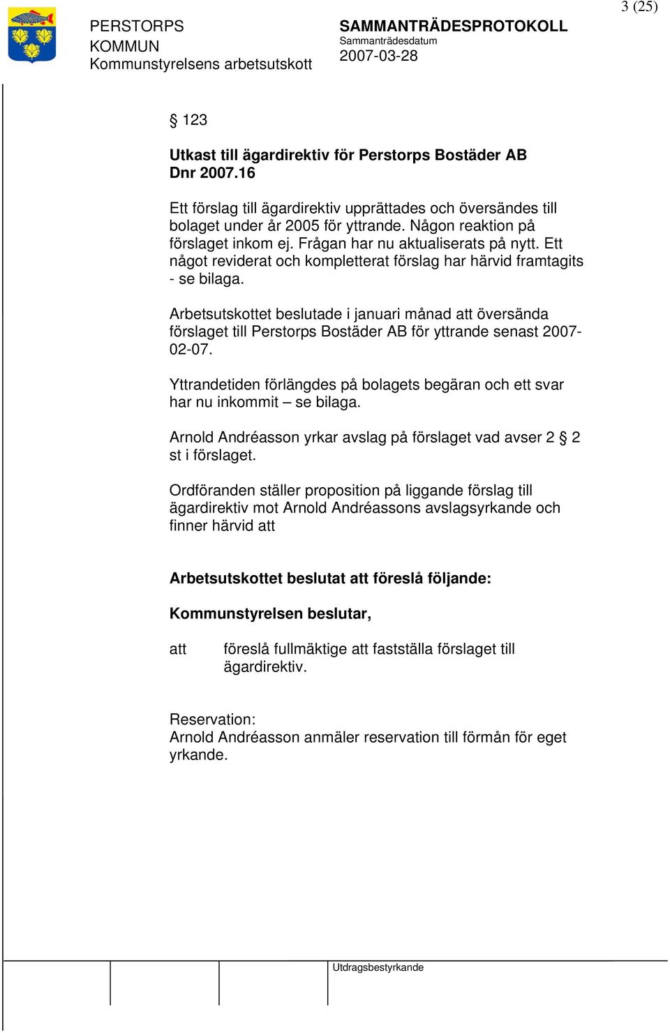 Arbetsutskottet beslutade i januari månad översända förslaget till Perstorps Bostäder AB för yttrande senast 2007-02-07.