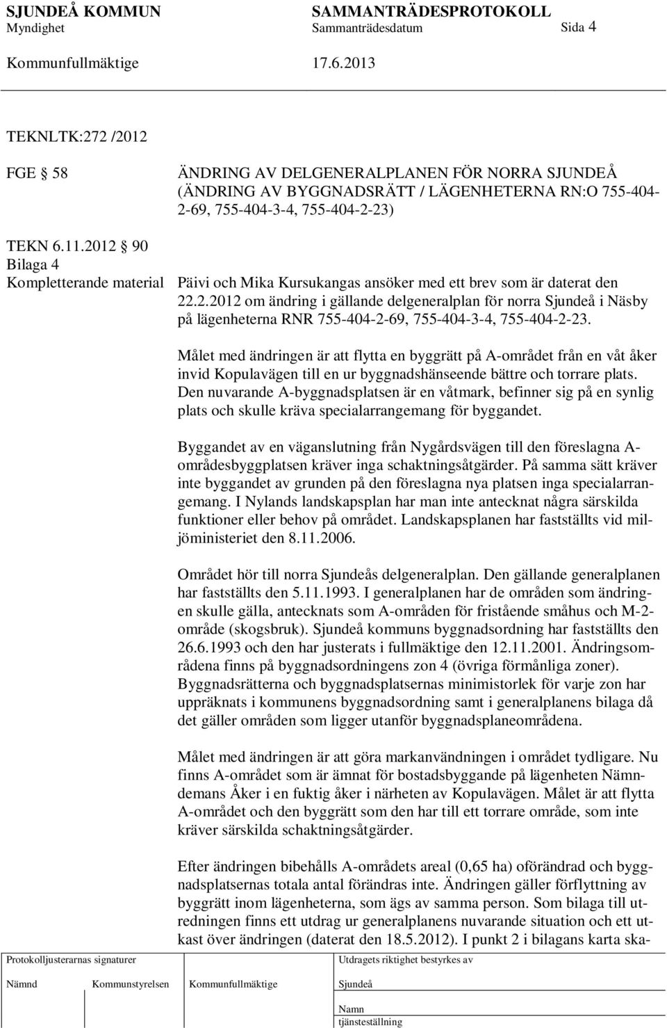 Målet med ändringen är att flytta en byggrätt på A-området från en våt åker invid Kopulavägen till en ur byggnadshänseende bättre och torrare plats.