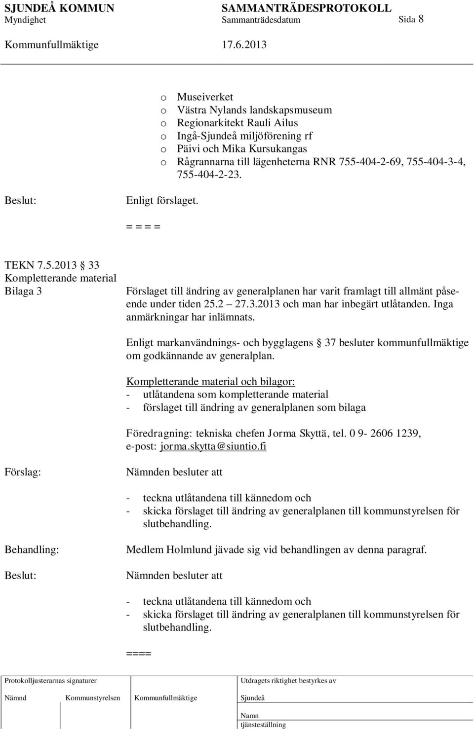 Inga anmärkningar har inlämnats. Enligt markanvändnings- och bygglagens 37 besluter kommunfullmäktige om godkännande av generalplan.