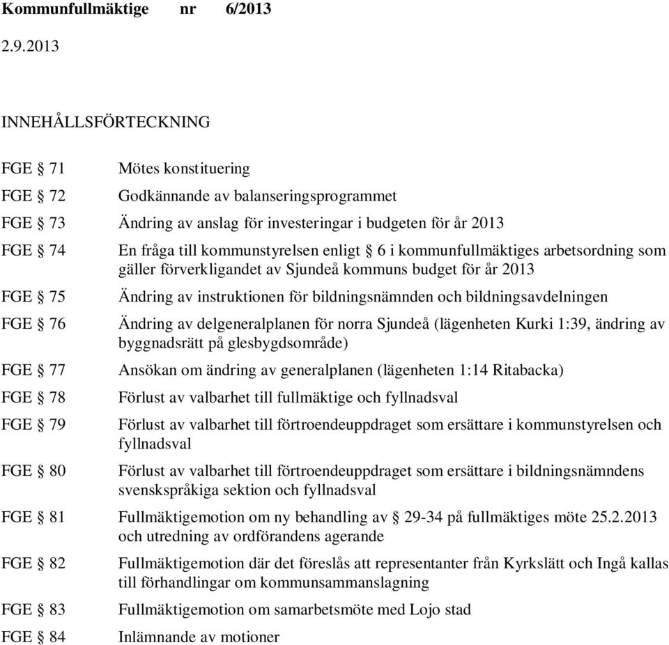 och bildningsavdelningen Ändring av delgeneralplanen för norra (lägenheten Kurki 1:39, ändring av byggnadsrätt på glesbygdsområde) Ansökan om ändring av generalplanen (lägenheten 1:14 Ritabacka)