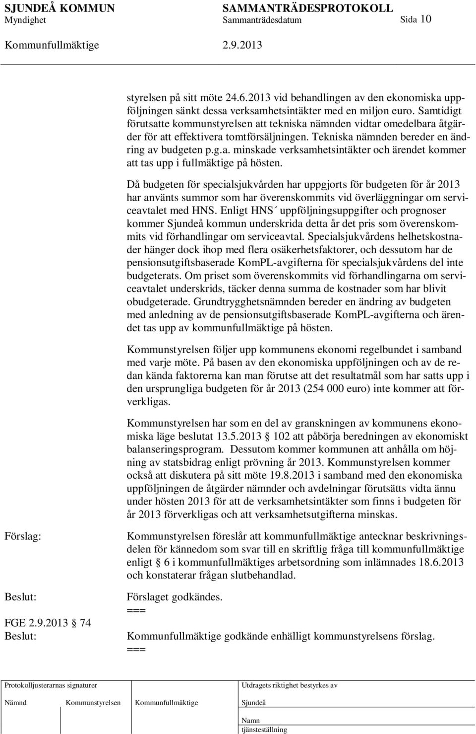 Då budgeten för specialsjukvården har uppgjorts för budgeten för år 2013 har använts summor som har överenskommits vid överläggningar om serviceavtalet med HNS.