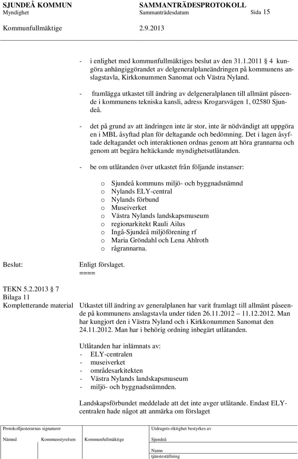 - det på grund av att ändringen inte är stor, inte är nödvändigt att uppgöra en i MBL åsyftad plan för deltagande och bedömning.