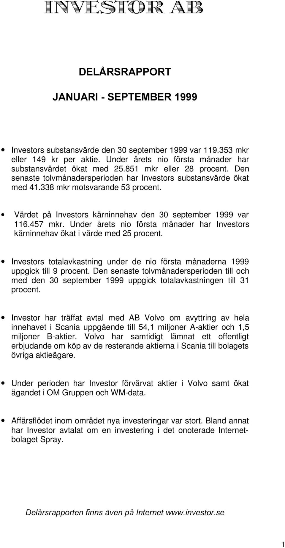 Under årets nio första månader har Investors kärninnehav ökat i värde med 25 procent. Investors totalavkastning under de nio första månaderna uppgick till 9 procent.