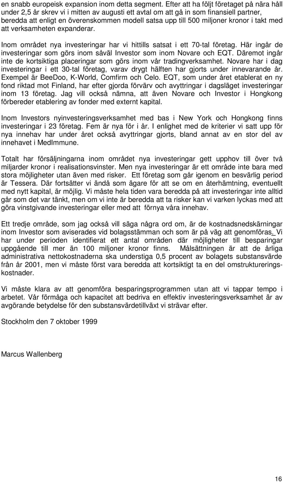 miljoner kronor i takt med att verksamheten expanderar. Inom området nya investeringar har vi hittills satsat i ett 70-tal företag.